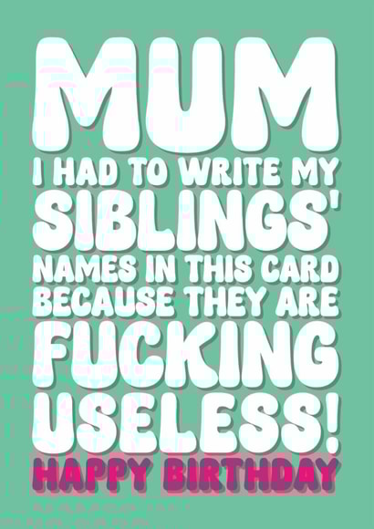 Rude Birthday Card - For Mum - My Siblings Are Useless created by Blind Faith