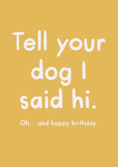 Funny Birthday Card - Tell Your Dog I Said Hi created by The Clay Stray