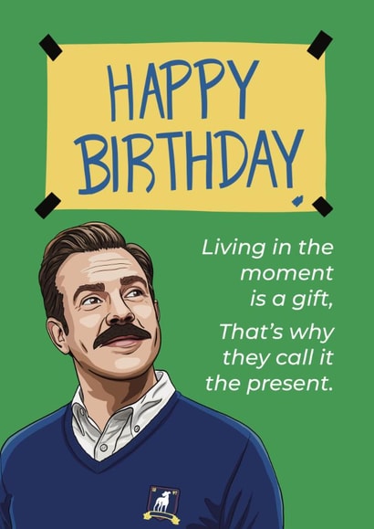 Funny Birthday Card - Ted Lasso - Living In The Moment created by The Unironic Geek
