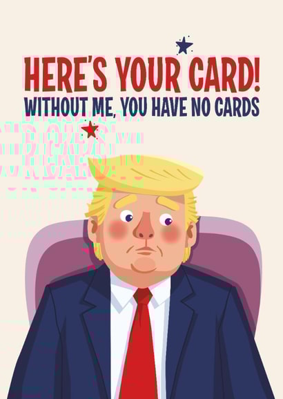 Funny Birthday Card - Donald Trump - You Don't Have The Cards created by Atwood & Atwood