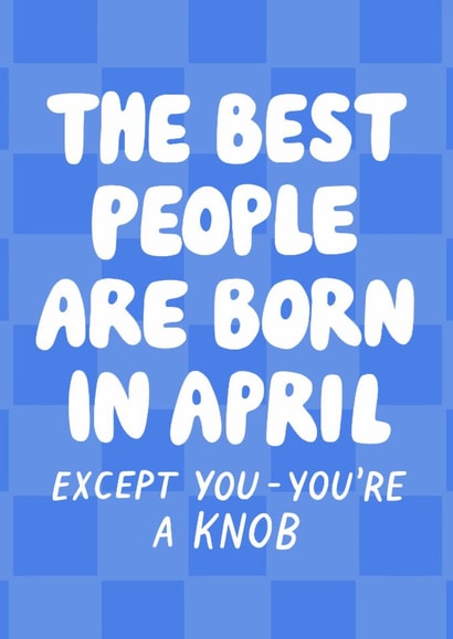 Cheeky Birthday Card - Best People Born In April - Except You created by Violet and Alfie