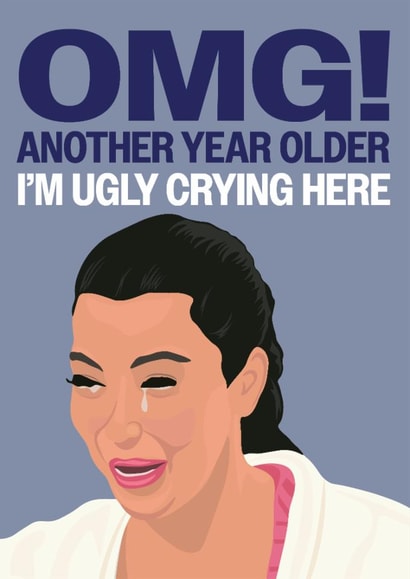 Funny Card - Kim Kardashian Crying - OMG! Another Year Older... Ugly Crying created by Hello Sausage
