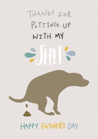 Funny Father's Day Card - Dad - Thanks For Putting Up With Me Shit created by Brainbox Candy