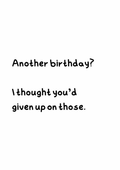 Funny Birthday Card - Thought You'd Given Up created by GawjusCards