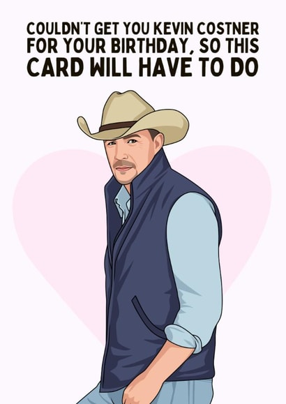 Funny Birthday Card - Kevin Costner - This Card Will Have To Do created by Sundiva Designs