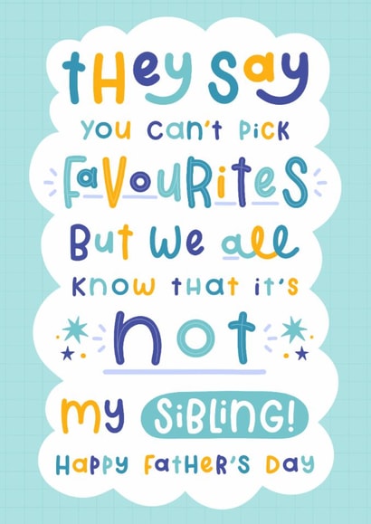Funny Father's Day Card - Favourite Child - Not My Sibling created by Joanne Hawker