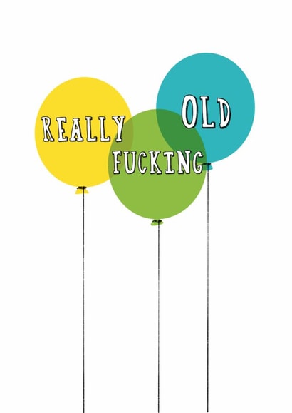 Funny Birthday Card - Really Fucking Old - Balloons created by Giddy Kipper