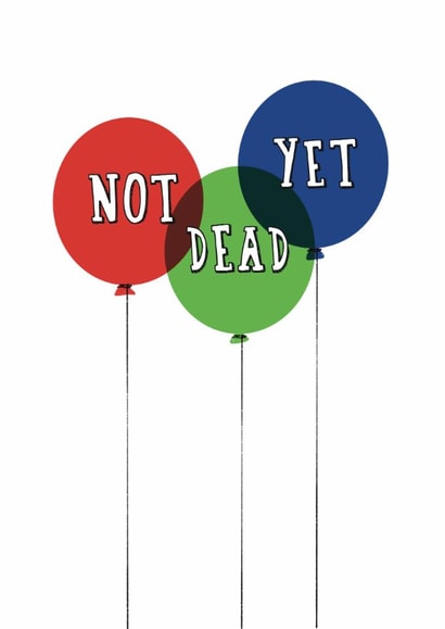 Funny Birthday Card - Not Dead Yet - Balloons created by Giddy Kipper