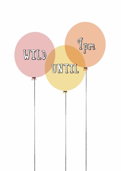 Funny Birthday Card - Wild Until 9pm - Balloons created by Giddy Kipper