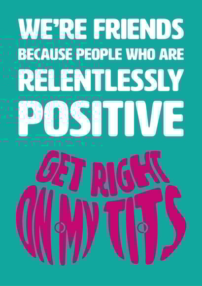 Funny Love And Friendship Card - Positive People Get On My Tits created by Versed Aid