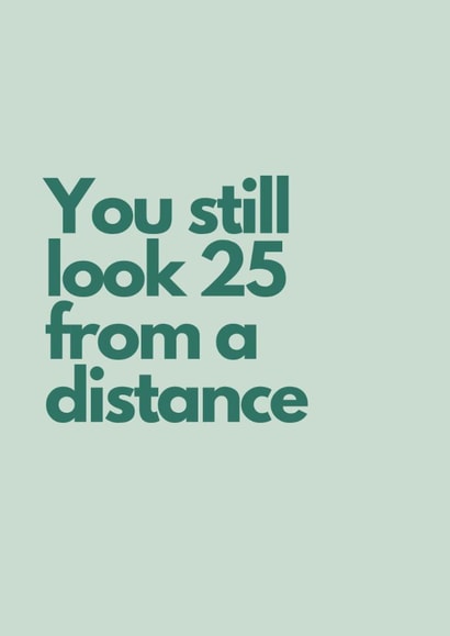 Cheeky Birthday Card - You Still Look 25 - From A Distance created by Highgrove Cards
