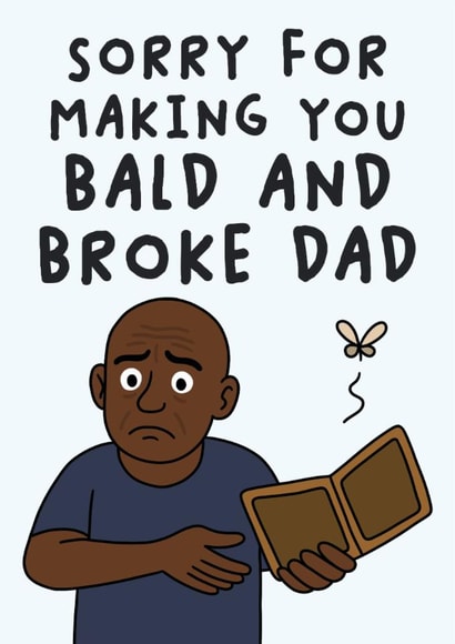 Funny Father's Day Card - Sorry For Making You Bald And Broke created by Studio Doodles