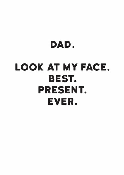 Funny Father’s Day Card - Best. Present. Ever. - Look At My Face created by Holy Flaps