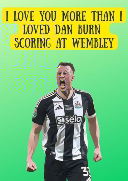 I Love You More Than Dan Burn Scoring at Wembley – Funny Newcastle United Card created by Lost Voice Guy