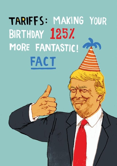 Funny Birthday Card - Trump Tariffs - 125% More Fantastic created by Pencilface