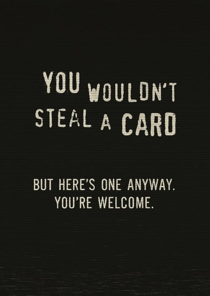 Funny Birthday Card - You Wouldn’t Steal A Card - Anti Piracy created by Liam's Card Co.