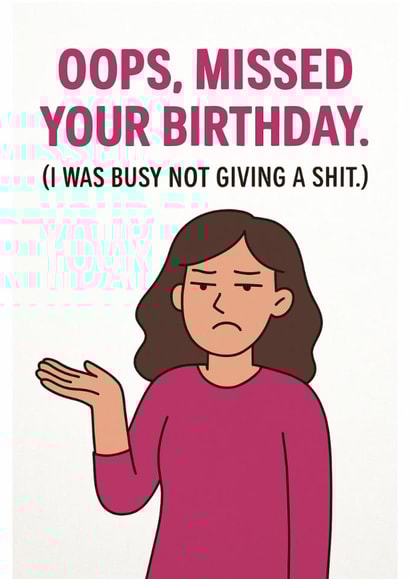 Funny Belated Birthday Card – Missed Your Birthday – Didn’t Give a Shit created by Double Daft