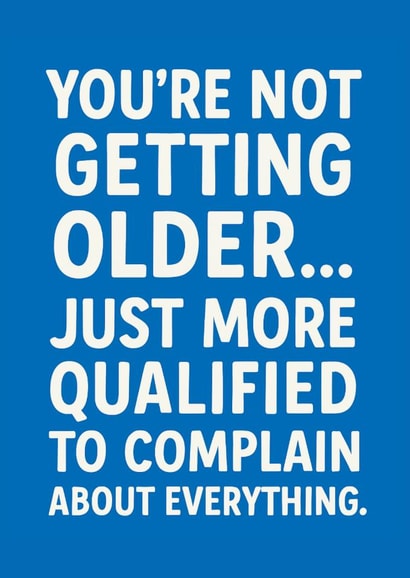 Funny Birthday Card - You're Not Getting Older - More Qualified To Complain created by Thankful Cards