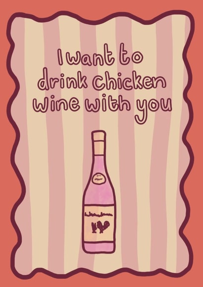 Fun Birthday Card - I Want To Drink Chicken Wine With You - Wine created by Auntie Roo’s