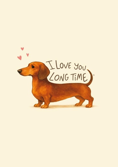 Cute Anniversary/Valentine’s Card - I Love You Long Time - Dachshund Sausage Dog created by Sydney Jo Designs