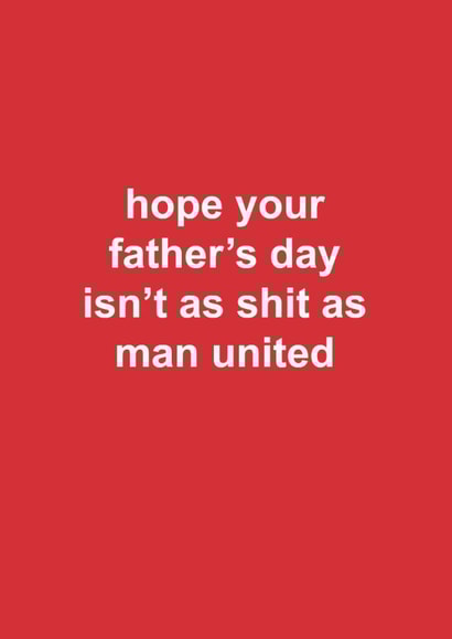 Manchester United Father's Day Card - Hope Your Father's Day Isn't As Shit As Man United created by The Cake Thief