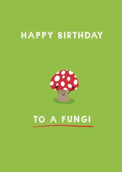 Cute Birthday Card - To A Fungi - Mushroom created by Giddy Kipper