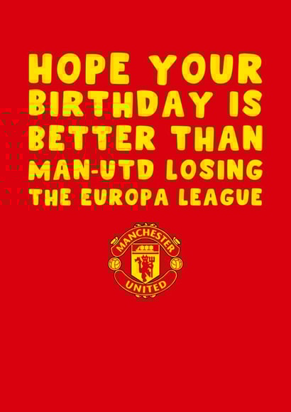 Manchester United Birthday Card - Hope Your Birthday Is Better Than - Europa League Loss created by Pink Peach Cards