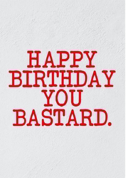 Funny Birthday card for family member or friend - Happy birthday you bastard created by Glen  Stone