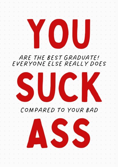 Funny Graduation Card - You Are The Best Graduate - You Suck Ass created by Sundiva Designs
