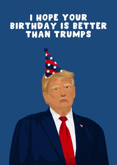 Funny Birthday Card - Donald Trump - I Hope Your Birthday Is Better Than Trumps created by Pink Peach Cards