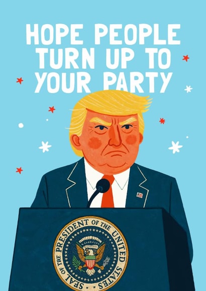 Funny Birthday Card - Donald Trump - Hope People Turn Up To Your Party created by Mrs Best Paper Co.