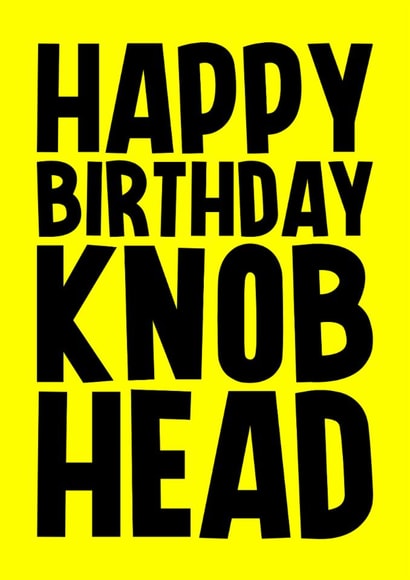 Funny Birthday Card - Knob Head created by Blind Faith