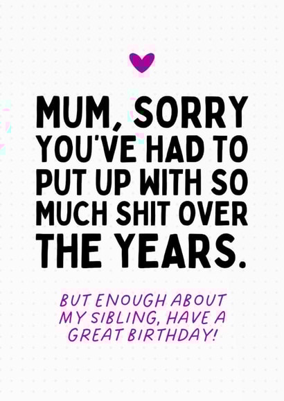 Cheeky Birthday Card - For Mum - Enough About My Sibling created by Sundiva Designs