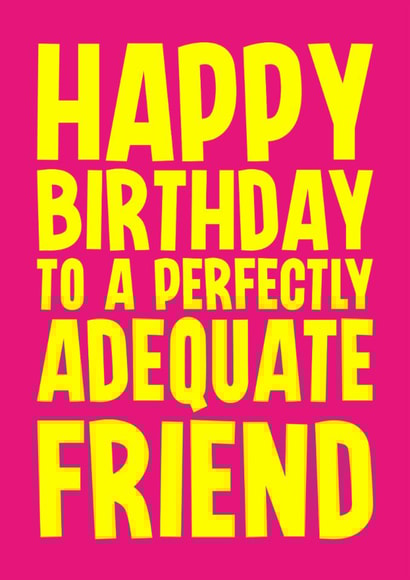 Rude Birthday Card - Perfectly Adequate Friend created by Blind Faith