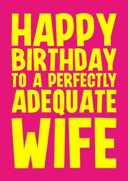 Funny Birthday Card - For Wife - Perfectly Adequate created by Blind Faith