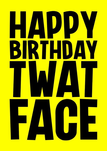 Rude Birthday Card - Twat Face created by Blind Faith