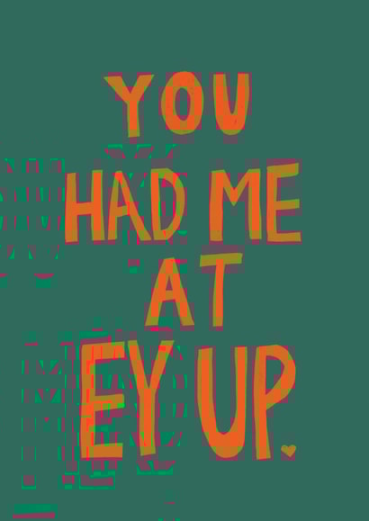 Funny Anniversary/Valentine's Day Card - You Had Me At Ey Up - Northern created by martha and hepsie ltd