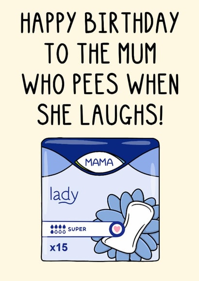Funny Birthday Card - For Mum - Pees When She Laughs created by OhJaye