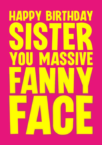 Funny Birthday Card - For Sister - Fanny Face created by Blind Faith