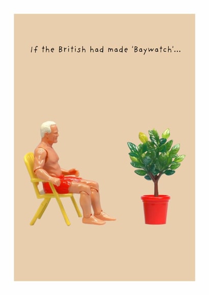 Funny Birthday/Just Because Card - If The British Had Made Baywatch - Plant created by Not at all Jack