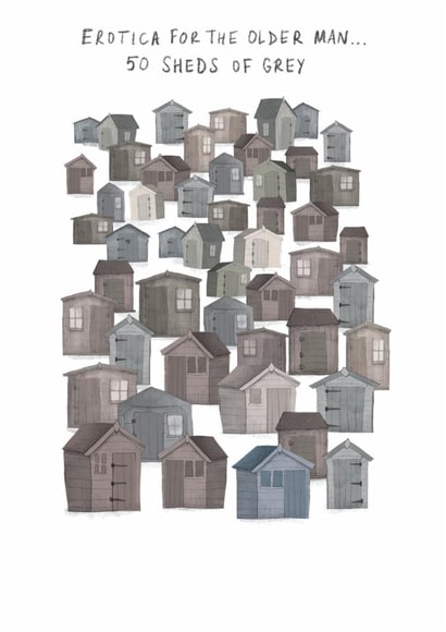 Funny Birthday Card - Erotica For The Older Man - Fifty Sheds Of Grey created by Paperlink and Meraki Greeting Cards