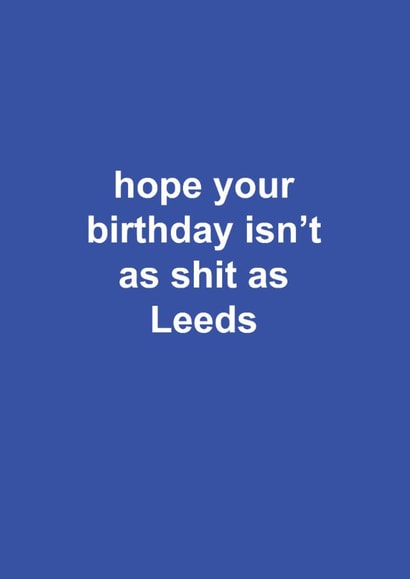 Funny Birthday Card - Leeds United - Hope Your Birthday Isn't As Shit As Leeds created by The Cake Thief