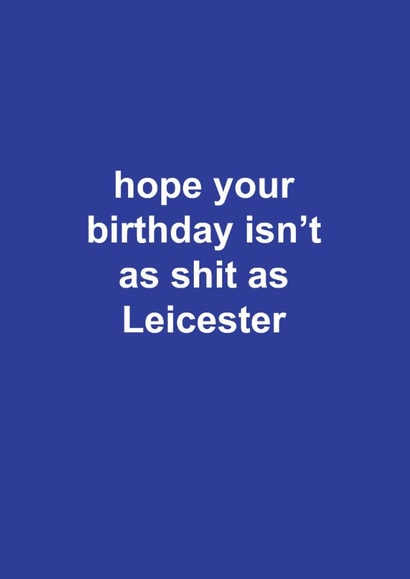 Funny Birthday Card - Leicester City FC - Hope Your Birthday Isn't Shit As Leicester created by The Cake Thief