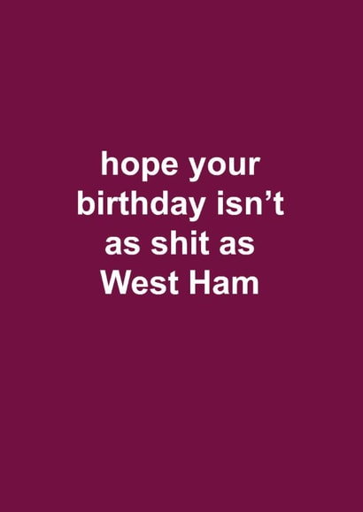 West Ham Birthday Card - West Ham United - Hope Your Birthday Isn't As Shit As West Ham created by The Cake Thief