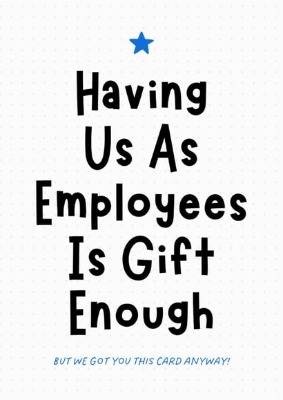 Fun Birthday Card - For Boss - Having Us As Employees Is Gift Enough created by Sundiva Designs