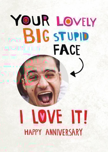 Funny Anniversary Card - Your Lovely Big Stupid Face created by Pencilface