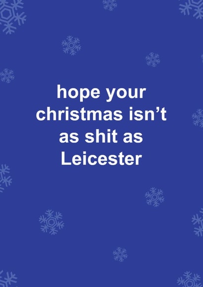 Funny Christmas Card - Hope Your Christmas Isn't As Shit As Leicester - Leicester FC created by The Cake Thief