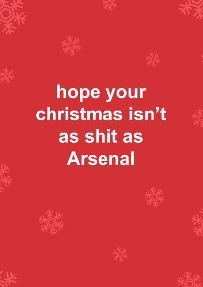 Funny Christmas Card - Arsenal - Hope Your Christmas Isn't As Shit As Arsenal created by The Cake Thief