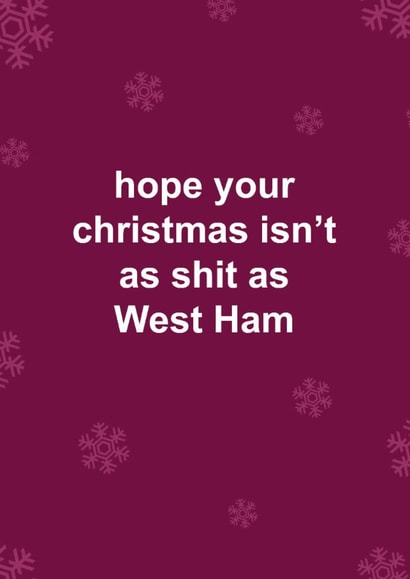 Funny Christmas Card - West Ham - Hope Your Christmas Isn't As Shit As West Ham created by The Cake Thief