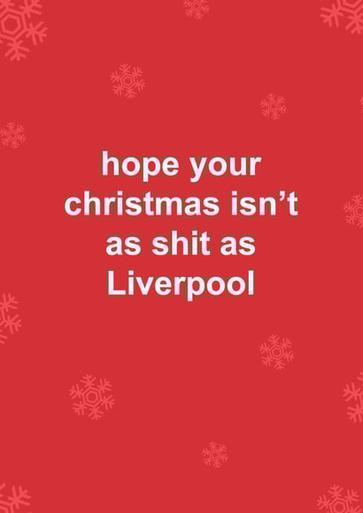 Funny Christmas Card - Hope Your Christmas Isn't As Shit As Liverpool - Liverpool created by The Cake Thief